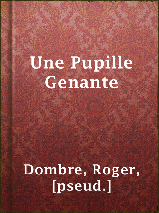 Title details for Une Pupille Genante by [pseud.] Roger Dombre - Available